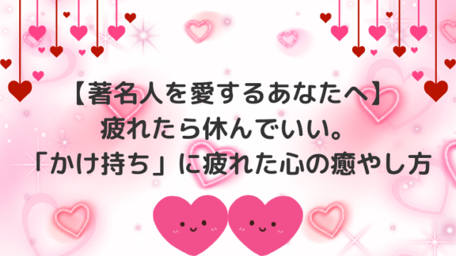 【著名人を愛するあなたへ】疲れたら休んでいい。「かけ持ち」に疲れた心の癒やし方の記事のアイキャッチ画像です。
